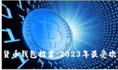 加密数字货币钱包推荐：2023年最受欢迎的软件