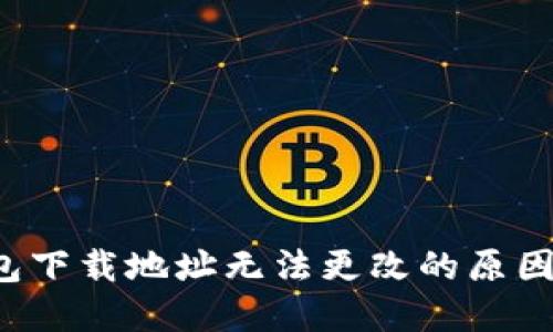  比特派钱包下载地址无法更改的原因及解决方法