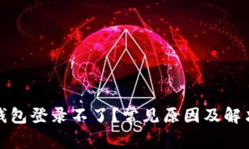 数字货币钱包登录不了？常见原因及解决办法详解