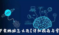   比特派app下载地址怎么改？详细指南与常见问题