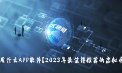 炒虚拟币用什么APP软件？2023年最值得推荐的虚拟