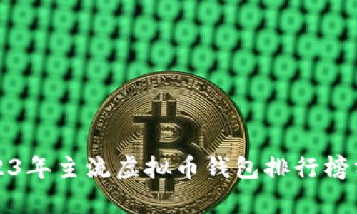 2023年主流虚拟币钱包排行榜分析