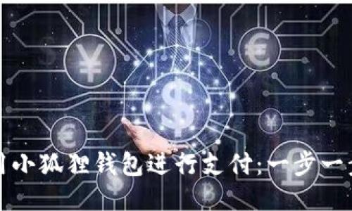 如何使用小狐狸钱包进行支付：一步一步的指南