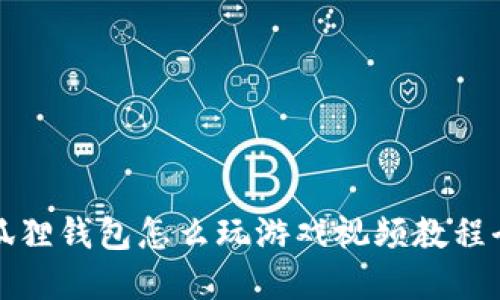 小狐狸钱包怎么玩游戏视频教程全解