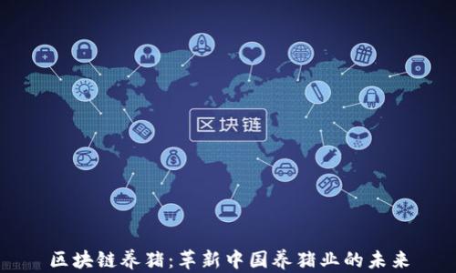 
区块链养猪：革新中国养猪业的未来