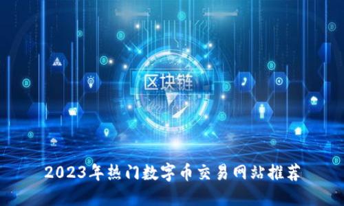 2023年热门数字币交易网站推荐