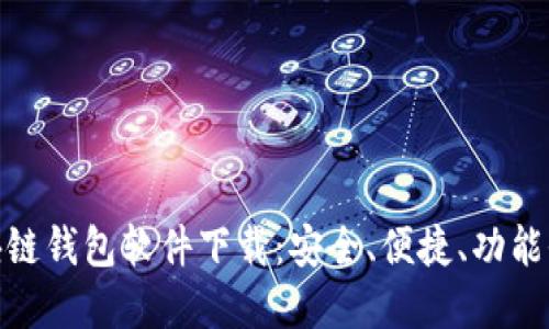 好用的区块链钱包软件下载：安全、便捷、功能全面的选择