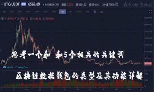 思考一个和 和5个相关的关键词 

 区块链数据钱包的类型及其功能详解