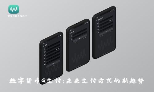数字货币G支付：未来支付方式的新趋势