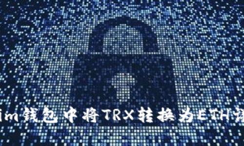 如何在im钱包中将TRX转换为ETH详细指南