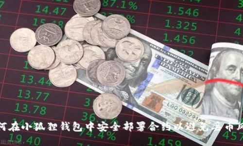 如何在小狐狸钱包中安全部署合约以避免丢币风险
