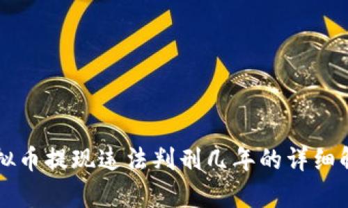 虚拟币提现违法判刑几年的详细解析