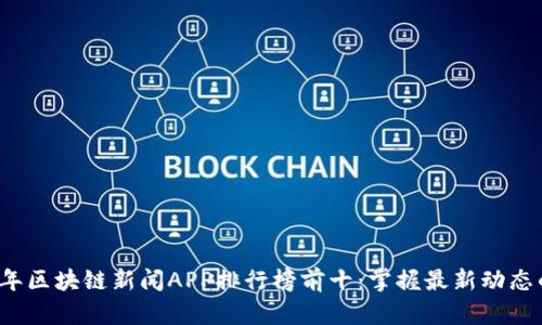 2023年区块链新闻APP排行榜前十：掌握最新动态的利器