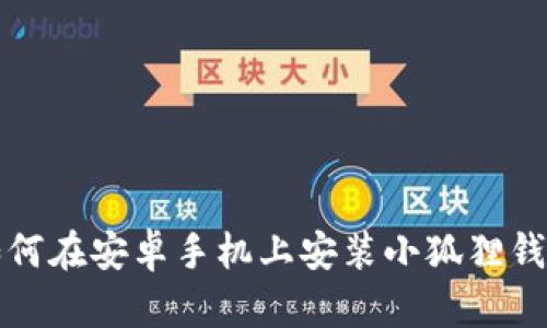如何在安卓手机上安装小狐狸钱包