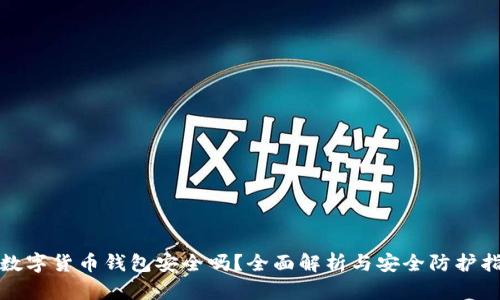 : 数字货币钱包安全吗？全面解析与安全防护指南