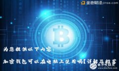 为您提供以下内容：加密钱包可以在电脑上使用