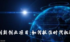 区块链创新创业项目：如何抓住时代机遇与挑战