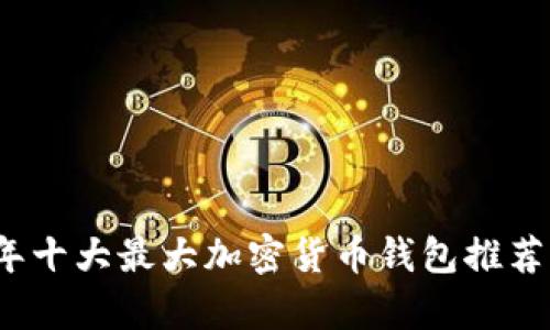 2023年十大最大加密货币钱包推荐与分析