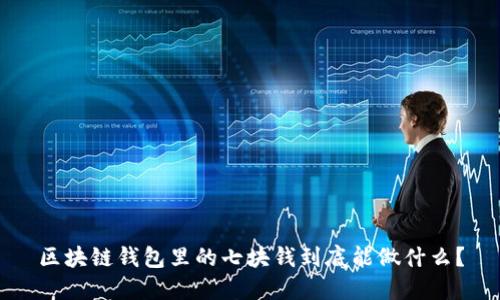 区块链钱包里的七块钱到底能做什么？