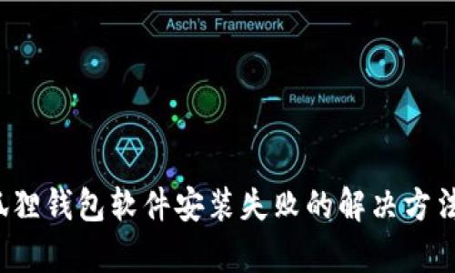  小狐狸钱包软件安装失败的解决方法解析