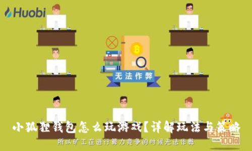 小狐狸钱包怎么玩游戏？详解玩法与策略