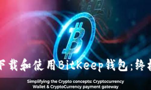 如何下载和使用BitKeep钱包：终极指南