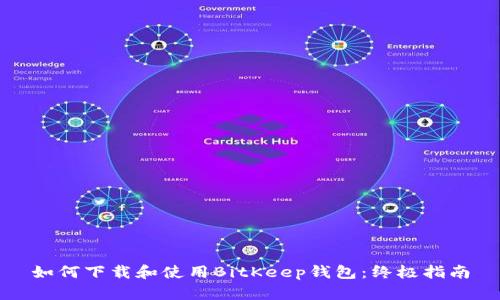 如何下载和使用BitKeep钱包：终极指南