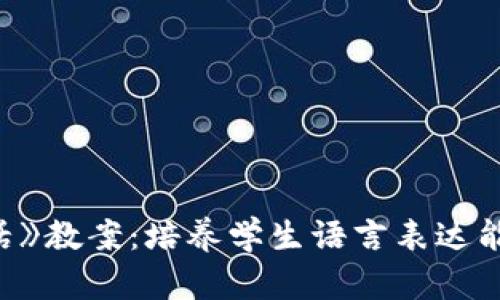 《小狐狸说大话》教案：培养学生语言表达能力与思维逻辑