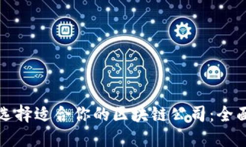 如何选择适合你的区块链公司：全面指南