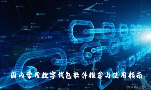 国内常用数字钱包软件推荐与使用指南
