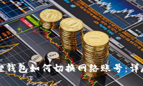 小狐狸钱包如何切换网络账号：详尽指南