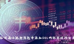 如何在小狐狸钱包中添加SOL网络并进行交易