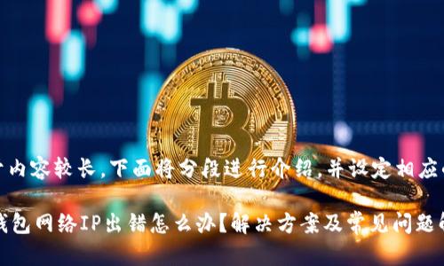 注意：由于内容较长，下面将分段进行介绍，并设定相应的和问题。

 小狐狸钱包网络IP出错怎么办？解决方案及常见问题解答