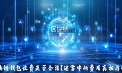 区块链钱包收费是否合法？迷雾中的费用真相与