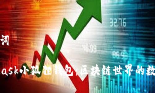 和关键词

MetaMask小狐狸钱包：区块链世界的数字钥匙