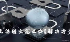 小狐狸钱包代币无法转出怎么办？解决方案与常