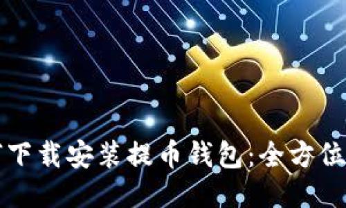 如何下载安装提币钱包：全方位指南