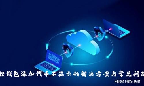 小狐狸钱包添加代币不显示的解决方案与常见问题解答