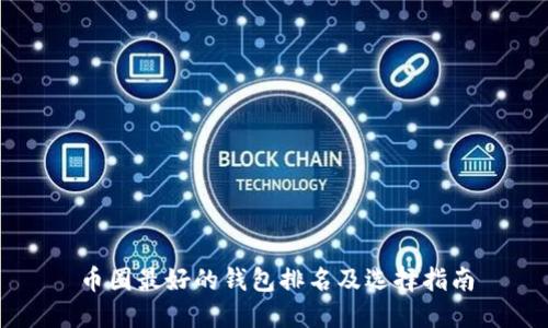 币圈最好的钱包排名及选择指南