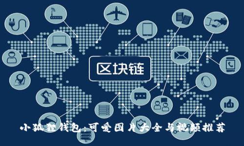 小狐狸钱包：可爱图片大全与视频推荐