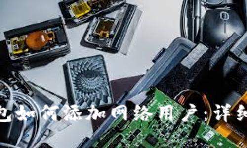 : 小狐狸钱包如何添加网络用户：详细步骤及技巧