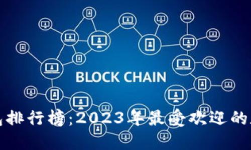 全球数字钱包排行榜：2023年最受欢迎的数字钱包盘点