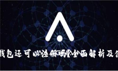 区块链钱包还可以注册吗？全面解析及使用指南