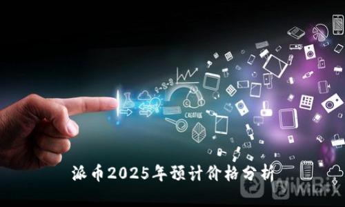 派币2025年预计价格分析