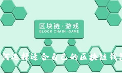如何选择适合自己的区块链钱包？
