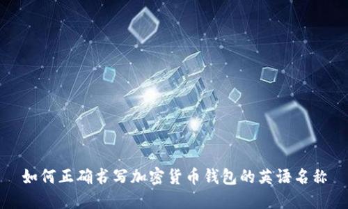 如何正确书写加密货币钱包的英语名称