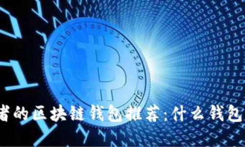 适合投资者的区块链钱包推荐：什么钱包比较好卖？