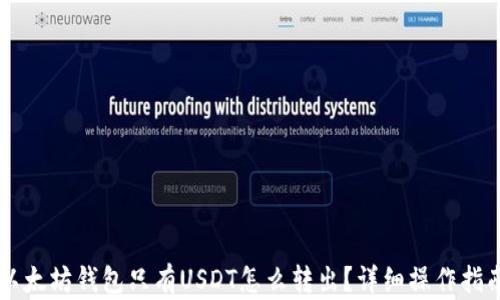 
以太坊钱包只有USDT怎么转出？详细操作指南