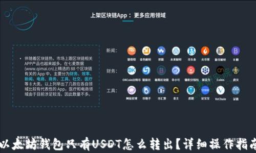 
以太坊钱包只有USDT怎么转出？详细操作指南