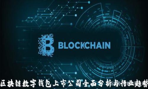 
区块链数字钱包上市公司全面分析与行业趋势
